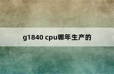 g1840 cpu哪年生产的